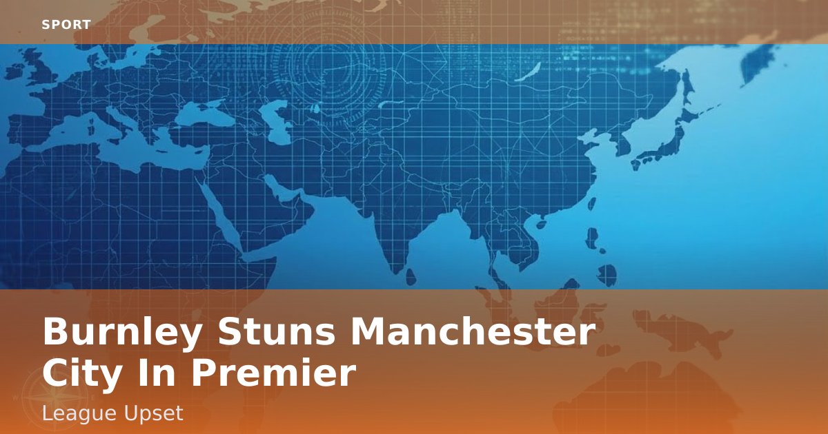 Burnley Stuns Manchester City In Premier League Upset